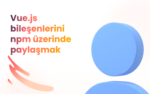 Vue.js bileşenlerini (component) npm üzerinde paylaşmak